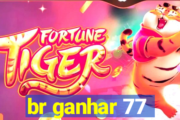 br ganhar 77